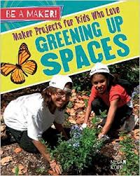 Be a Maker!: Maker Projects for Kids Who Love Greening up Spaces