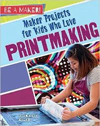 Be a Maker!: Maker Projects for Kids Who Love Print Making