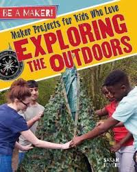 Be a Maker!: Maker Projects for Kids Who Love Exploring the Outdoors