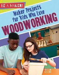 Be a Maker!: Maker Projects for Kids Who Love Woodworking