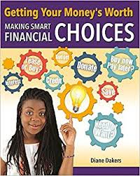 Getting Your Money's Worth: Making Smart Financial Choices - Financial Literacy for Life