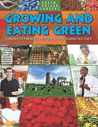 Green Collar Careers: Growing &amp; Eating Green - Careers in Farming, Producing and Marketing Food
