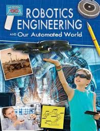 Robotics Engineering and Our Automated World - Engineering in Action