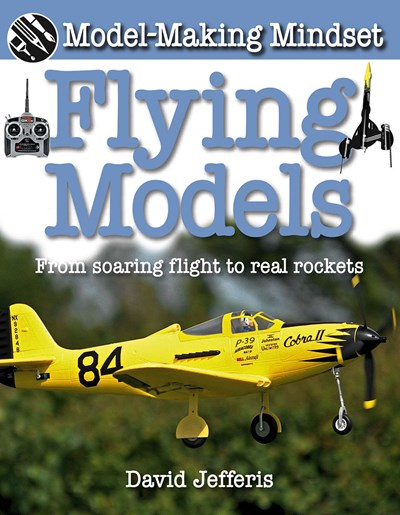 Model-Making Mindset: Flying Models - From Soaring Flight to Real Rocket
