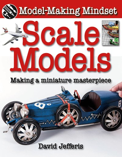 Model-Making Mindset: Scale Models - Making a Miniature Masterpiece