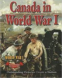 Canada in World War 1: Outstanding Victories Create a Nation: Remembering The Great War