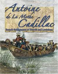 Antoine de La Mothe Cadillac: French settlements at Detroit and Louisiana