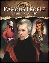 Famous People of the War of 1812: Documenting the War of 1812