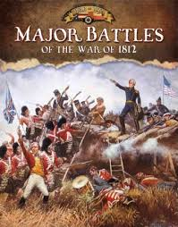 Major Battles of the War of 1812: Documenting the War of 1812