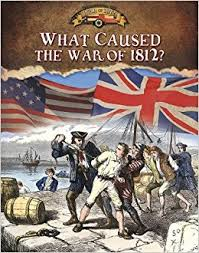 What Caused the War of 1812: Documenting the War of 1812