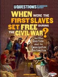 When Were the First Slaves Set Free during the Civil War? And other questions about the Emancipation Proclamation: Six Questions of American History