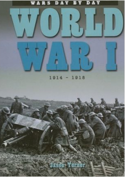 World War 1: 1914 - 1918: Wars Day by Day