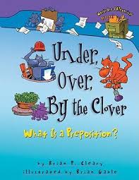 Under, Over, By The Clover: What is a Preposition?: Words are CATegorical