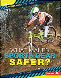 What Makes Sports Gear Safer?: Engineering Keeps Us Safe