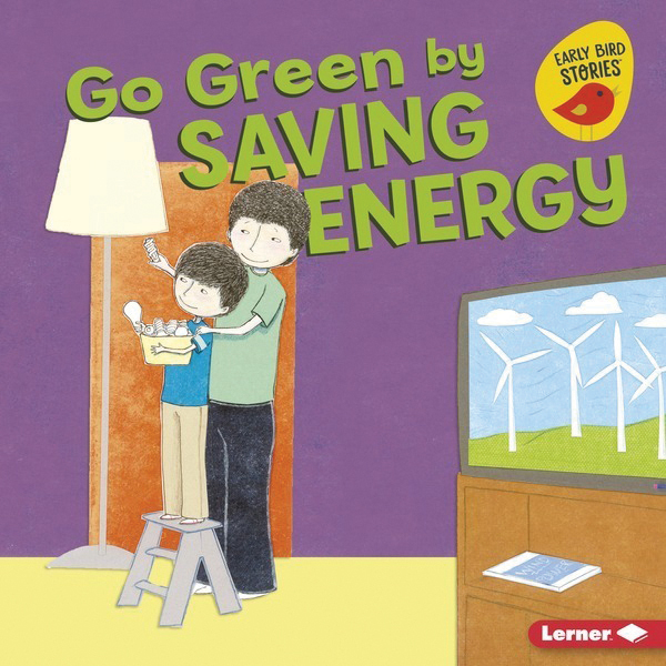 Go Green by Saving Energy: Go Green (Early Bird Stories ™)