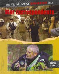 War Correspondents: The Worlds Most Dangerous Jobs