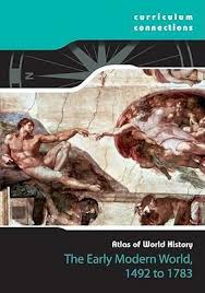 The Early Modern World, 1492-1783: Atlas of World History: Curriculum Connections