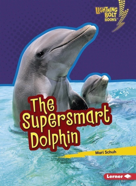 Lightning Bolt Books — Supersmart Animals: The Supersmart Dolphin