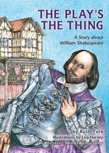 The Play's the Thing: A Story about William Shakespeare